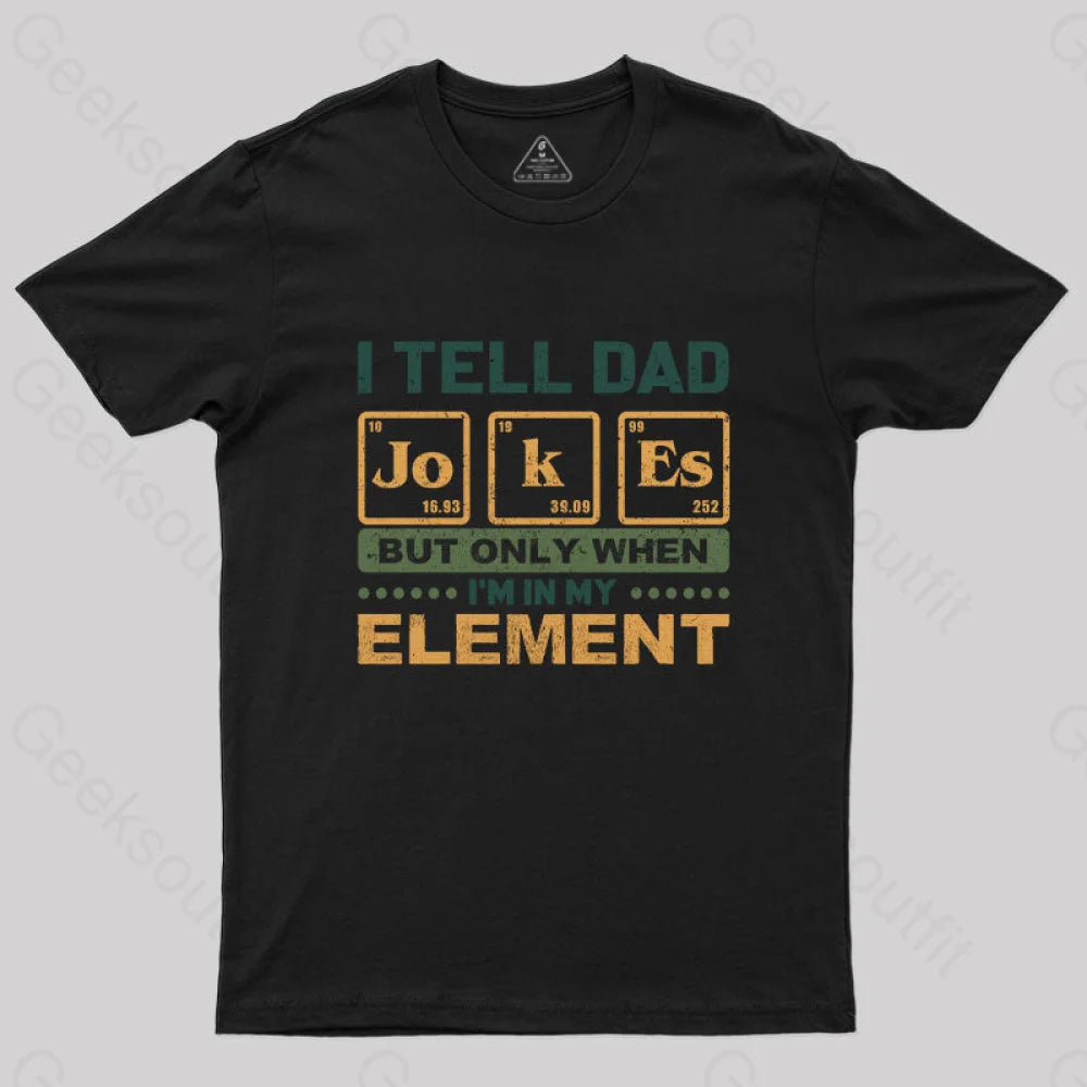 I Tell Dad Jokes But Only When I'm in My Element T-ShirtArtist T-Shirts